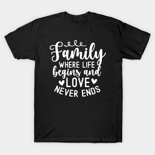 Family Where Life Begins And Love Never Ends T-Shirt by Astramaze